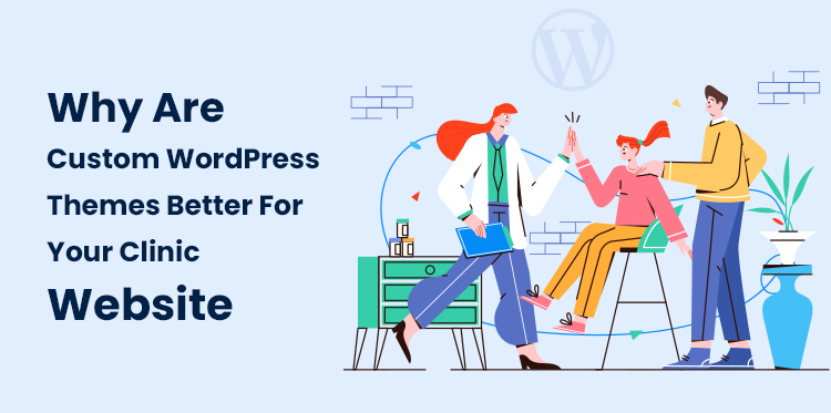 为什么自定义 WordPress 主题更适合您的诊所网站