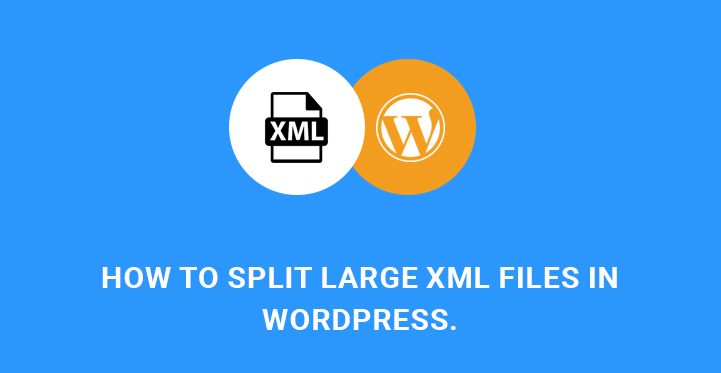 如何使用各种工具在 WordPress 中拆分大型 XML 文件